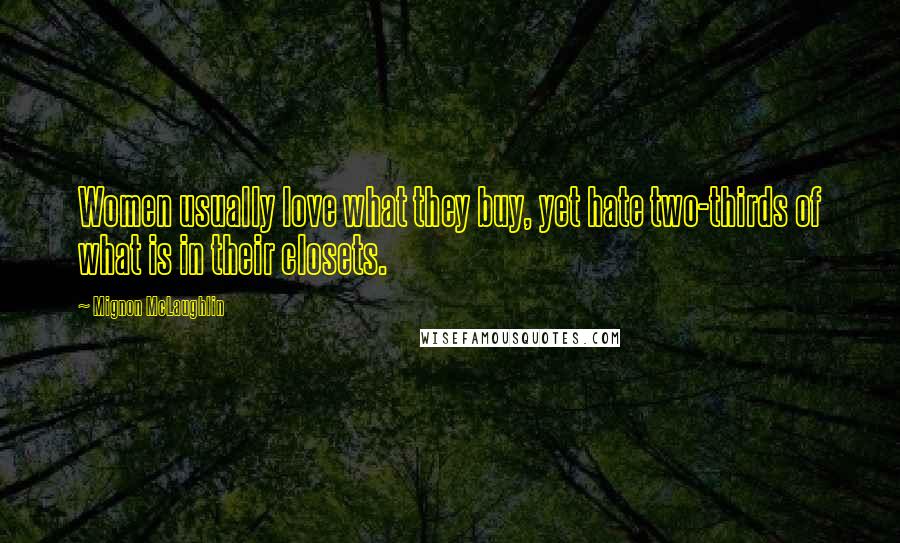 Mignon McLaughlin Quotes: Women usually love what they buy, yet hate two-thirds of what is in their closets.