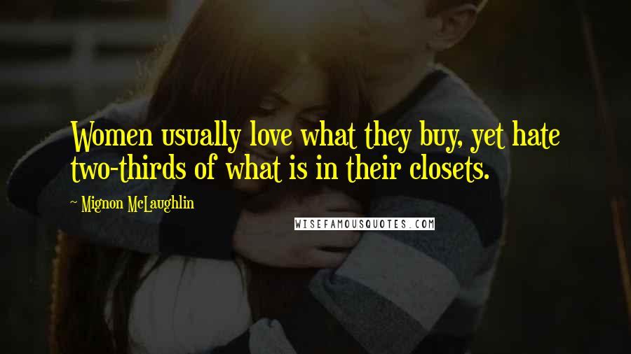 Mignon McLaughlin Quotes: Women usually love what they buy, yet hate two-thirds of what is in their closets.