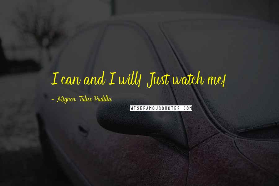 Mignon' Talise Padilla Quotes: I can and I will! Just watch me!