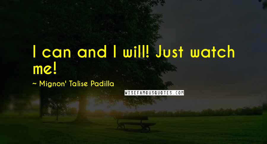 Mignon' Talise Padilla Quotes: I can and I will! Just watch me!