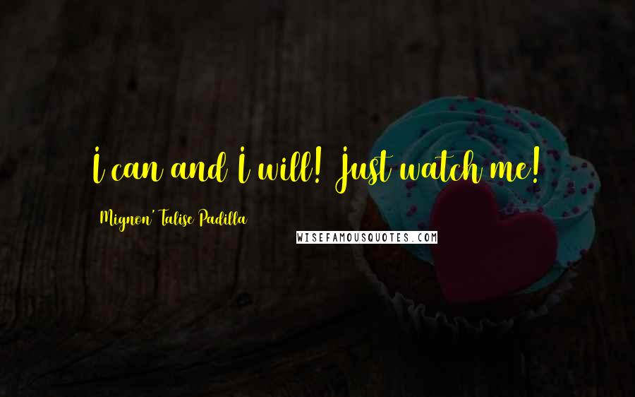 Mignon' Talise Padilla Quotes: I can and I will! Just watch me!