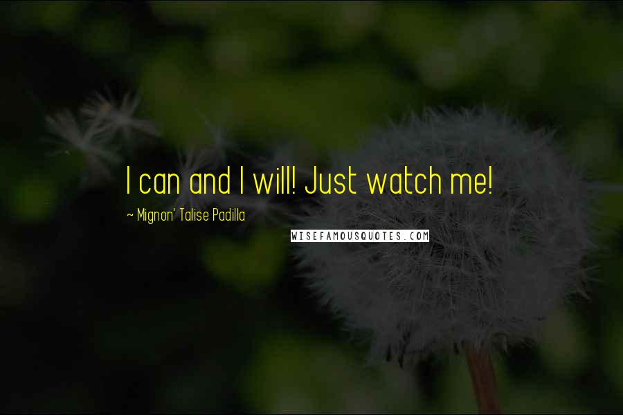 Mignon' Talise Padilla Quotes: I can and I will! Just watch me!