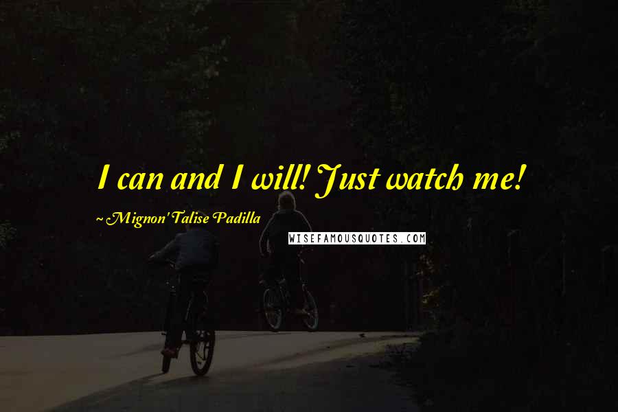 Mignon' Talise Padilla Quotes: I can and I will! Just watch me!