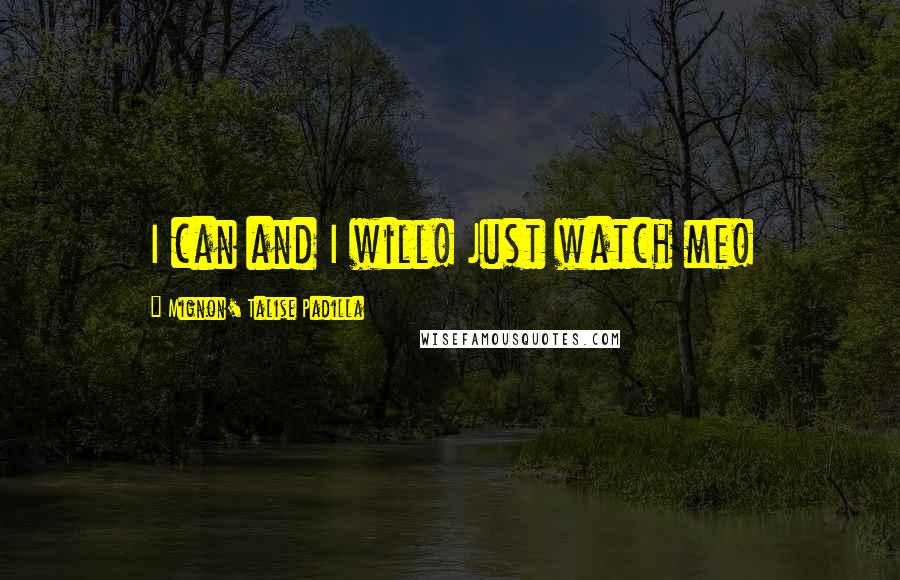 Mignon' Talise Padilla Quotes: I can and I will! Just watch me!