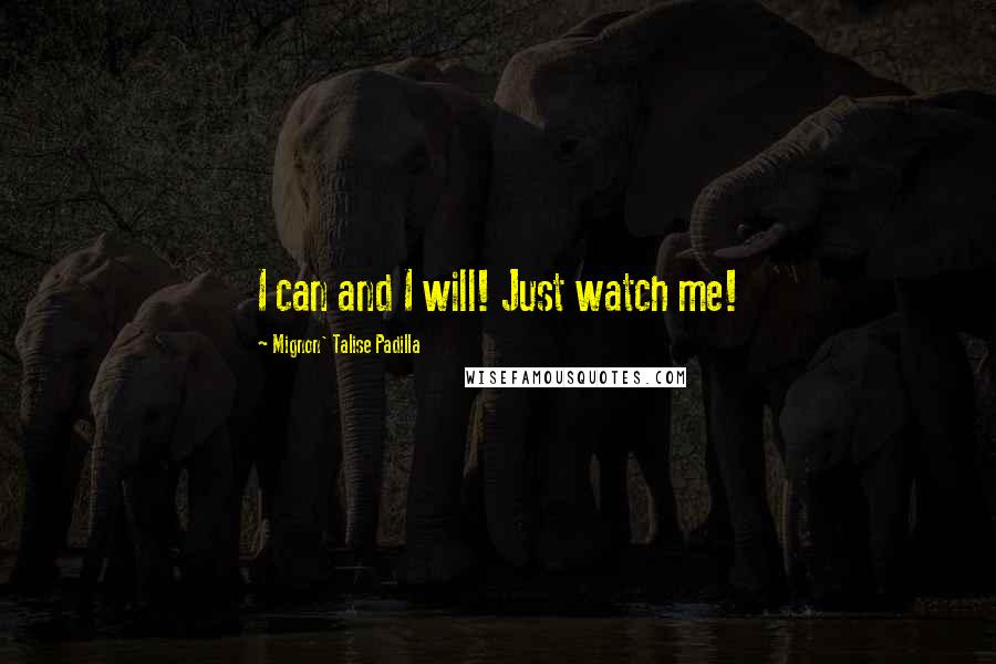 Mignon' Talise Padilla Quotes: I can and I will! Just watch me!