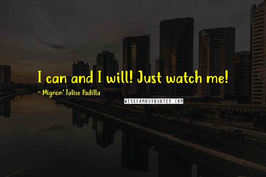 Mignon' Talise Padilla Quotes: I can and I will! Just watch me!