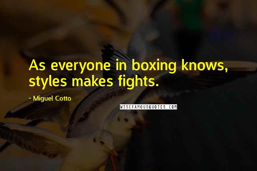 Miguel Cotto Quotes: As everyone in boxing knows, styles makes fights.