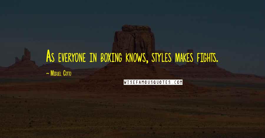 Miguel Cotto Quotes: As everyone in boxing knows, styles makes fights.