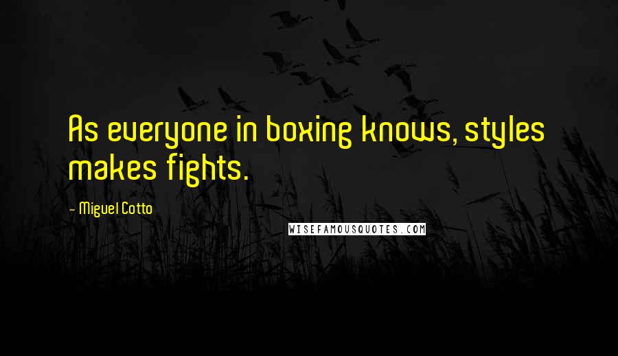 Miguel Cotto Quotes: As everyone in boxing knows, styles makes fights.