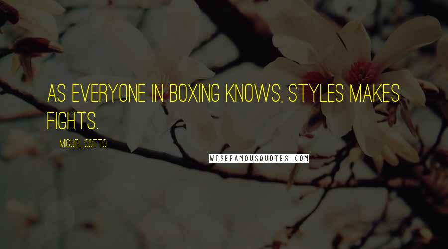 Miguel Cotto Quotes: As everyone in boxing knows, styles makes fights.