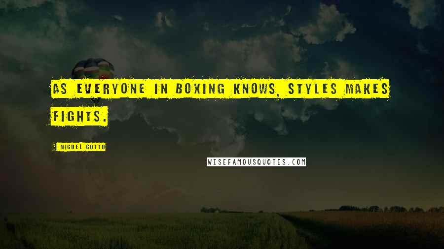 Miguel Cotto Quotes: As everyone in boxing knows, styles makes fights.