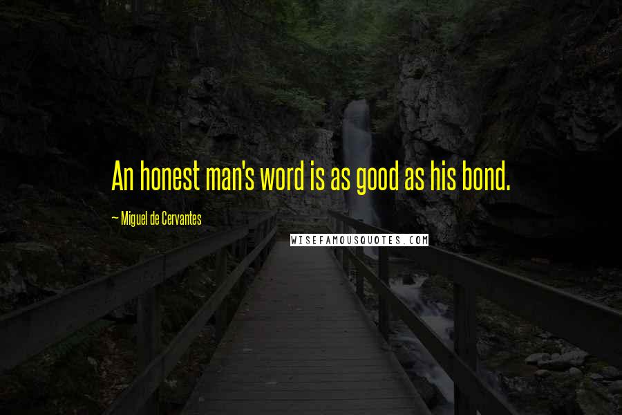 Miguel De Cervantes Quotes: An honest man's word is as good as his bond.