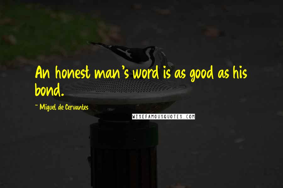 Miguel De Cervantes Quotes: An honest man's word is as good as his bond.