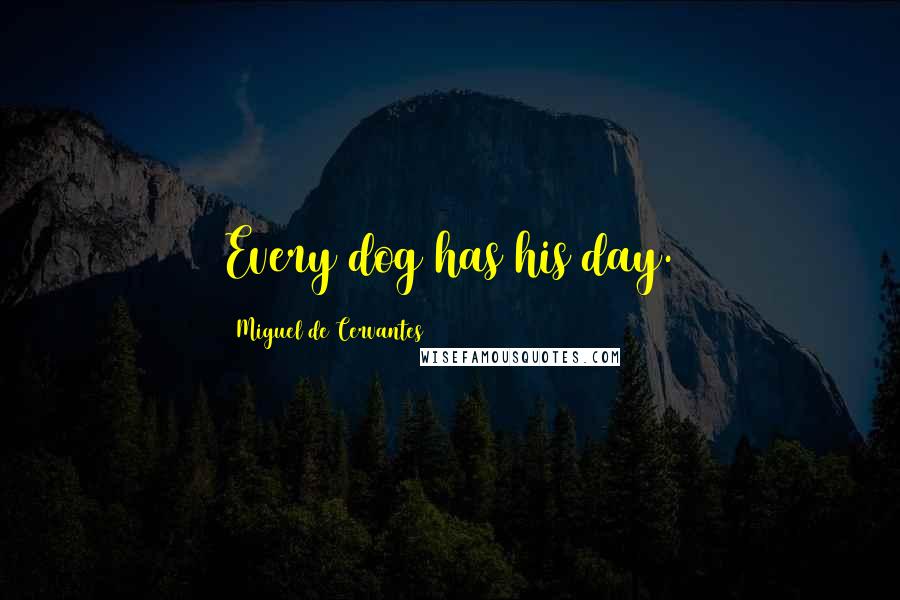 Miguel De Cervantes Quotes: Every dog has his day.