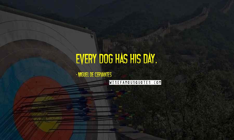 Miguel De Cervantes Quotes: Every dog has his day.