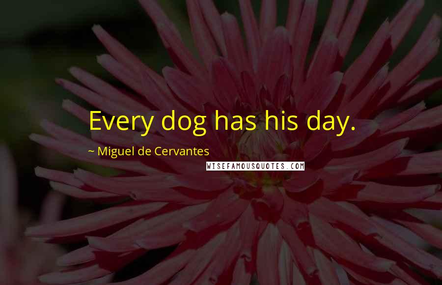 Miguel De Cervantes Quotes: Every dog has his day.