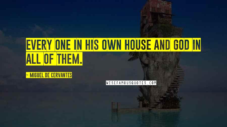 Miguel De Cervantes Quotes: Every one in his own house and God in all of them.