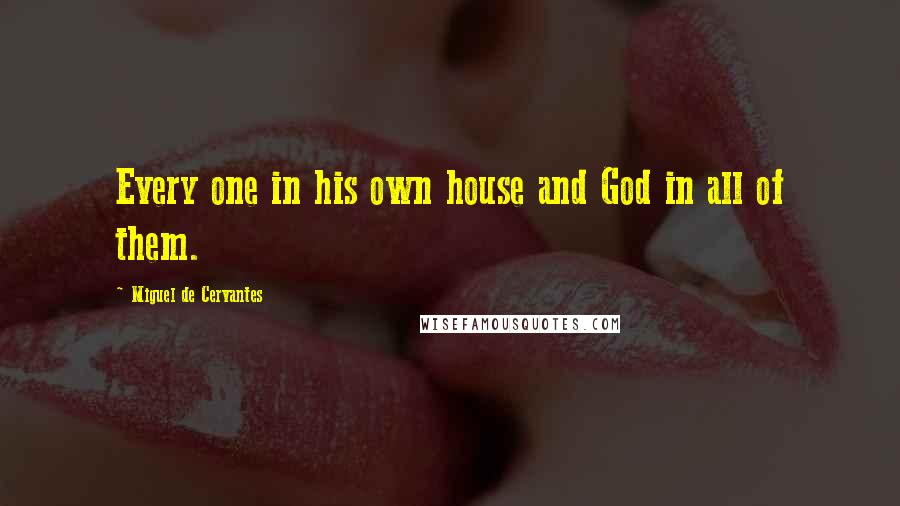 Miguel De Cervantes Quotes: Every one in his own house and God in all of them.