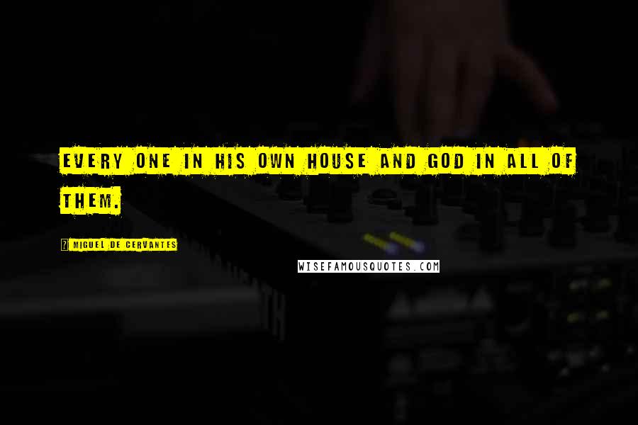 Miguel De Cervantes Quotes: Every one in his own house and God in all of them.
