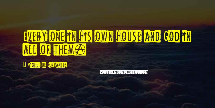 Miguel De Cervantes Quotes: Every one in his own house and God in all of them.