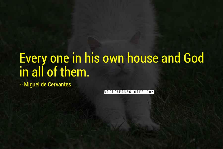 Miguel De Cervantes Quotes: Every one in his own house and God in all of them.