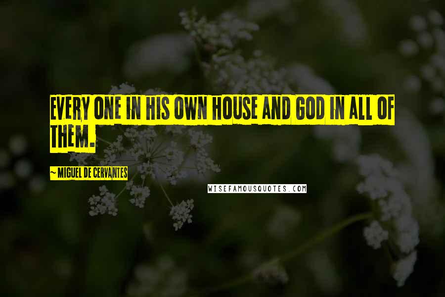 Miguel De Cervantes Quotes: Every one in his own house and God in all of them.