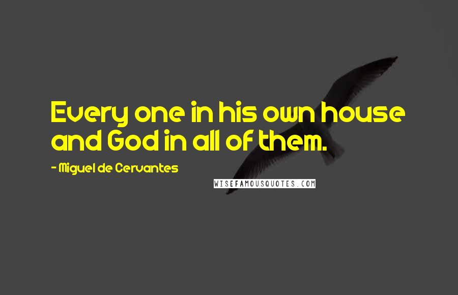 Miguel De Cervantes Quotes: Every one in his own house and God in all of them.