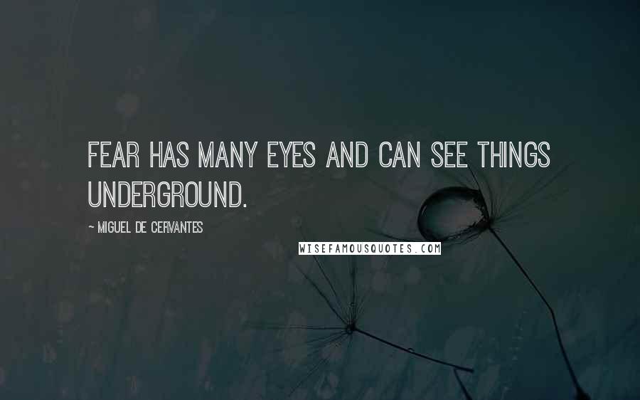 Miguel De Cervantes Quotes: Fear has many eyes and can see things underground.