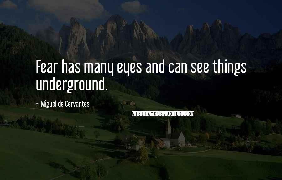 Miguel De Cervantes Quotes: Fear has many eyes and can see things underground.