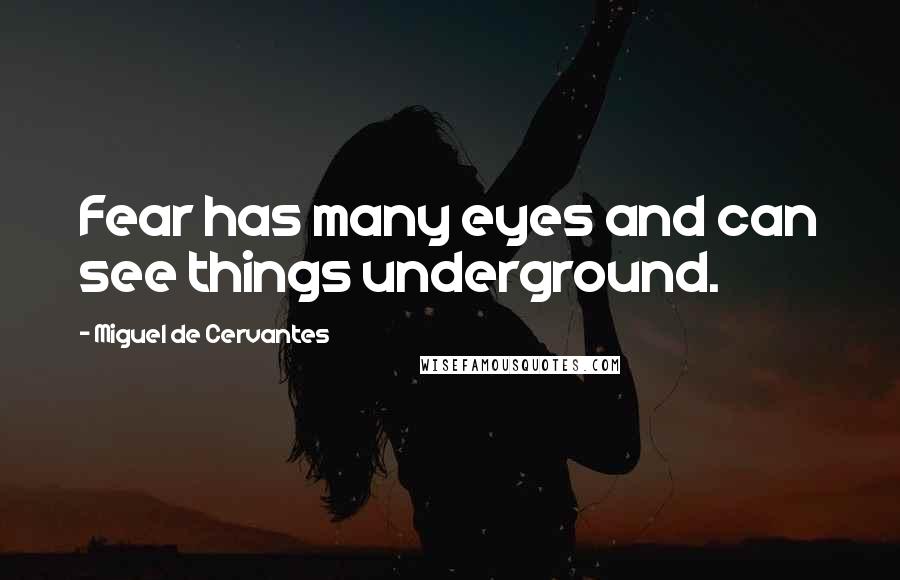 Miguel De Cervantes Quotes: Fear has many eyes and can see things underground.