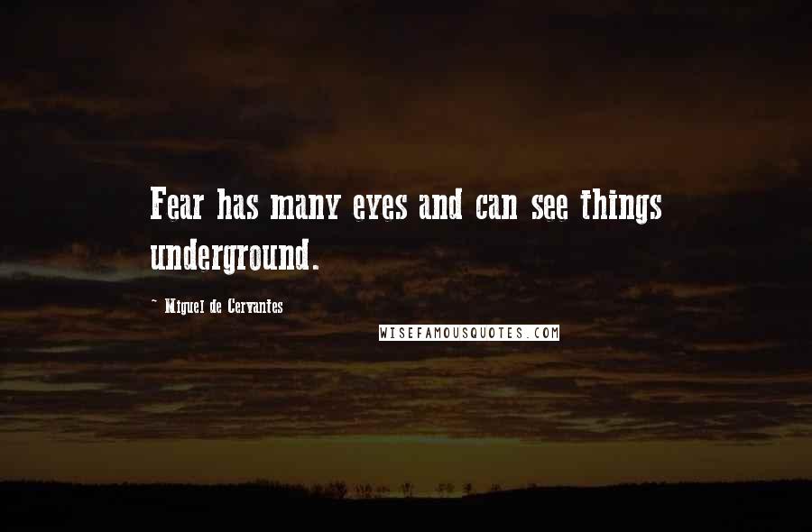 Miguel De Cervantes Quotes: Fear has many eyes and can see things underground.