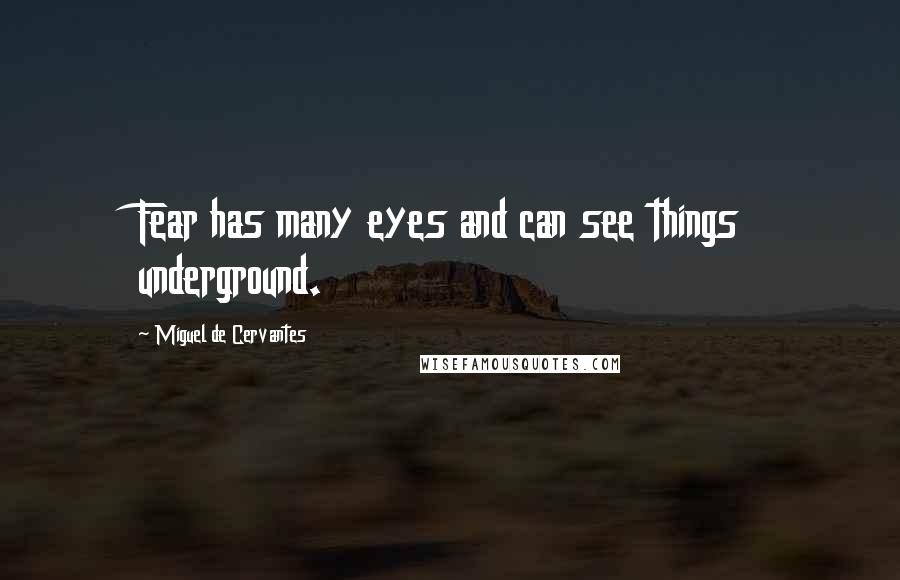Miguel De Cervantes Quotes: Fear has many eyes and can see things underground.
