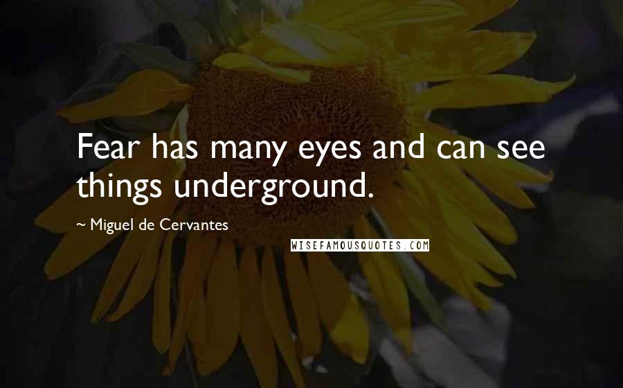 Miguel De Cervantes Quotes: Fear has many eyes and can see things underground.