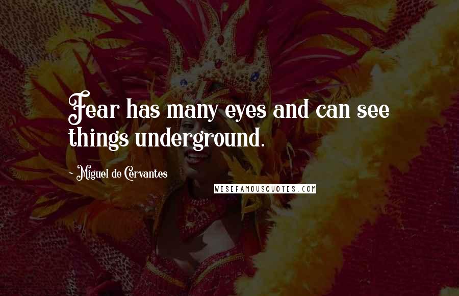 Miguel De Cervantes Quotes: Fear has many eyes and can see things underground.