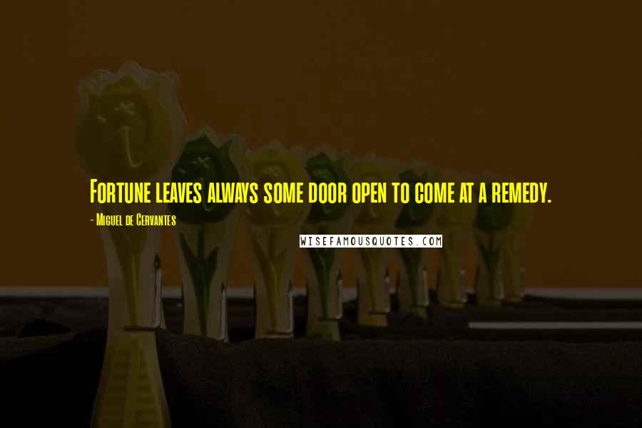 Miguel De Cervantes Quotes: Fortune leaves always some door open to come at a remedy.