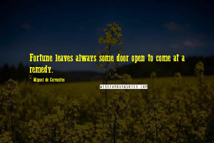 Miguel De Cervantes Quotes: Fortune leaves always some door open to come at a remedy.