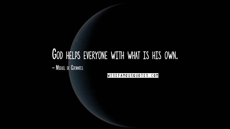 Miguel De Cervantes Quotes: God helps everyone with what is his own.