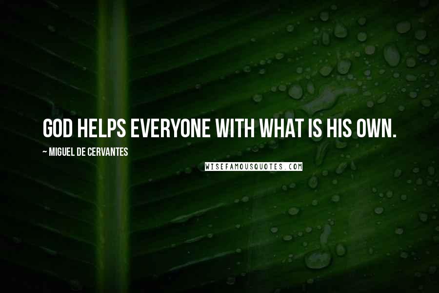 Miguel De Cervantes Quotes: God helps everyone with what is his own.