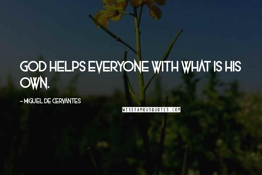 Miguel De Cervantes Quotes: God helps everyone with what is his own.