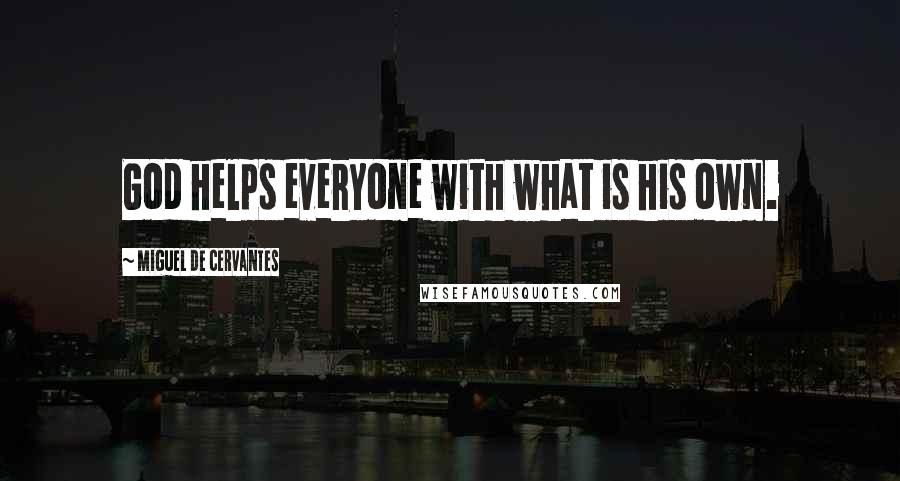 Miguel De Cervantes Quotes: God helps everyone with what is his own.