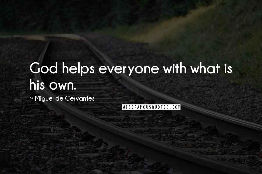 Miguel De Cervantes Quotes: God helps everyone with what is his own.