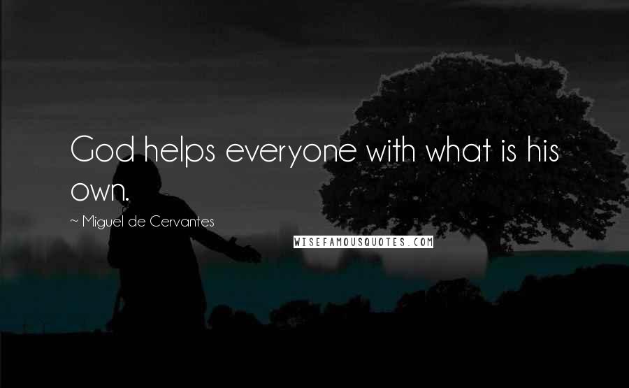 Miguel De Cervantes Quotes: God helps everyone with what is his own.