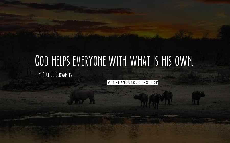 Miguel De Cervantes Quotes: God helps everyone with what is his own.