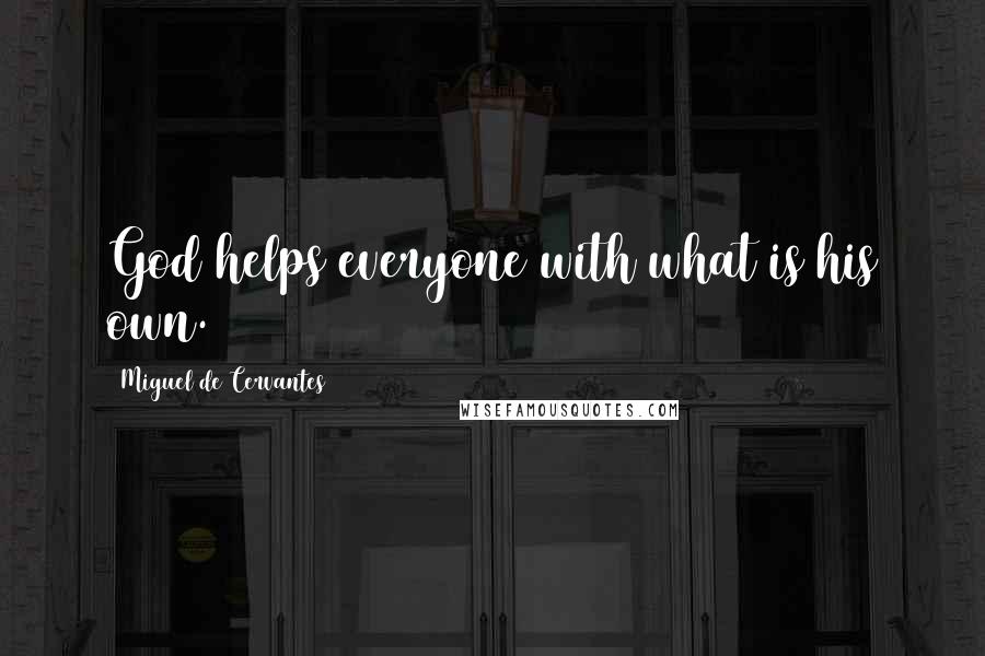 Miguel De Cervantes Quotes: God helps everyone with what is his own.