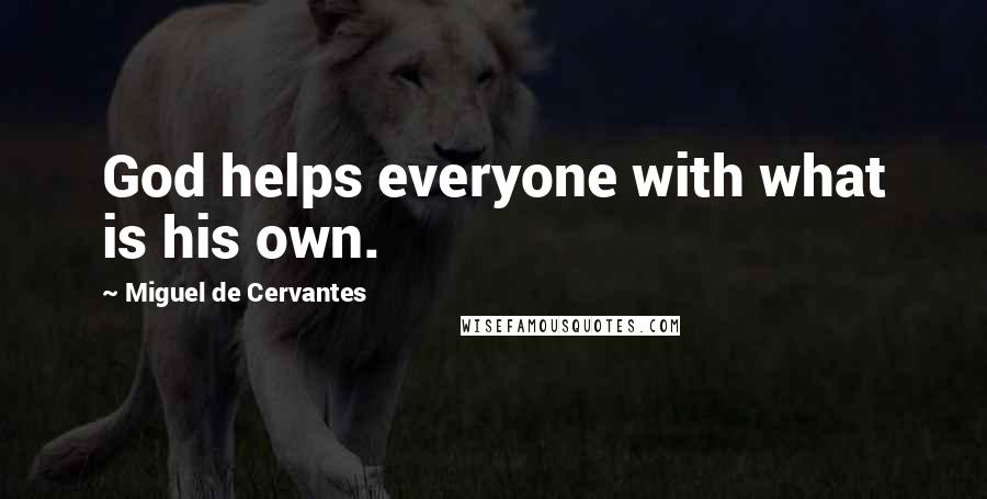 Miguel De Cervantes Quotes: God helps everyone with what is his own.