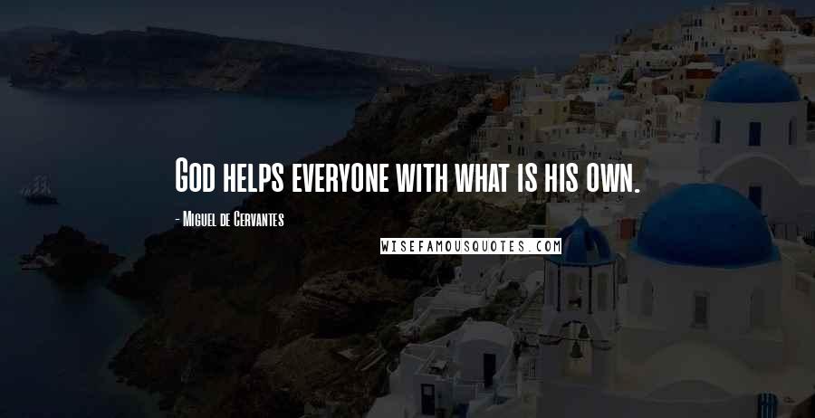 Miguel De Cervantes Quotes: God helps everyone with what is his own.