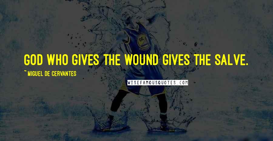 Miguel De Cervantes Quotes: God who gives the wound gives the salve.
