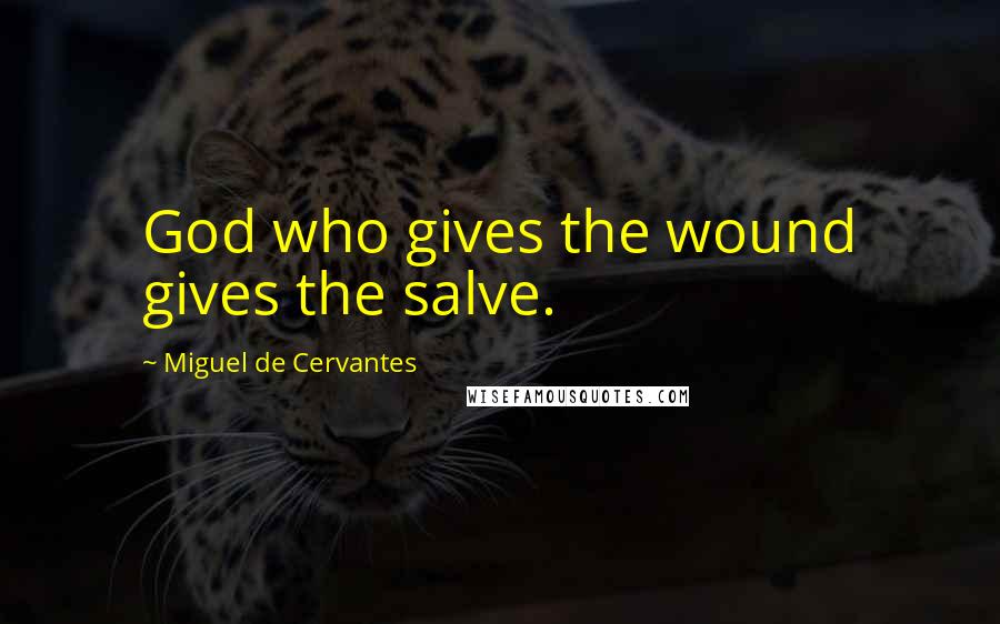 Miguel De Cervantes Quotes: God who gives the wound gives the salve.