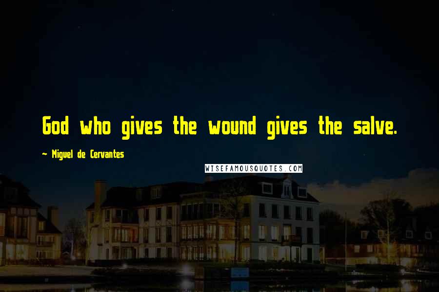 Miguel De Cervantes Quotes: God who gives the wound gives the salve.