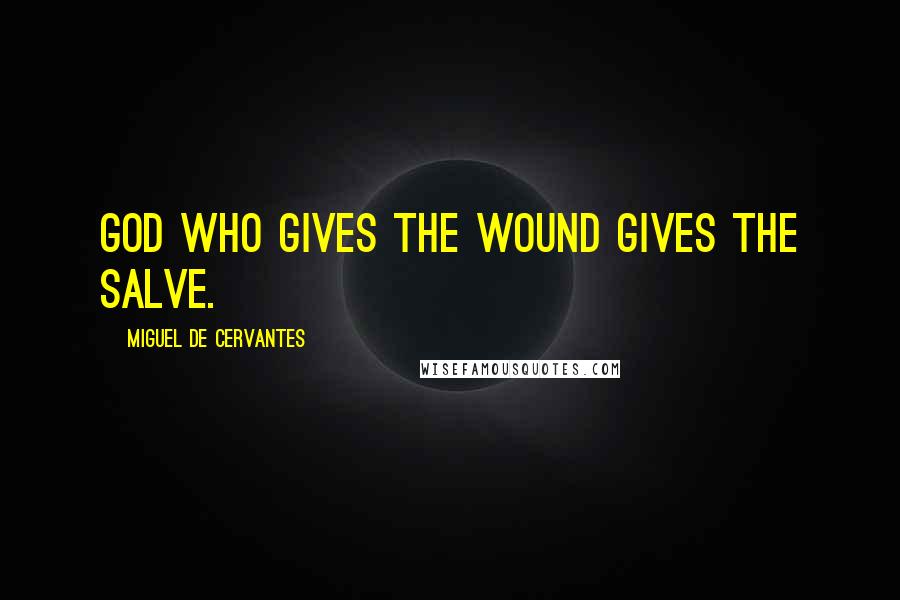 Miguel De Cervantes Quotes: God who gives the wound gives the salve.
